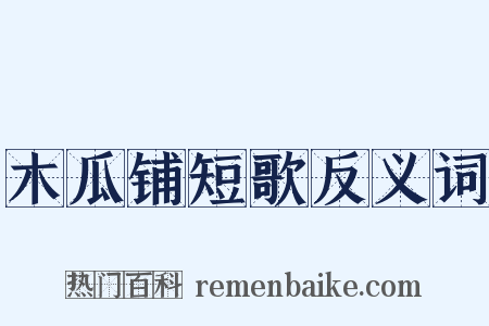 木瓜铺短歌反义词是什么意思的图片